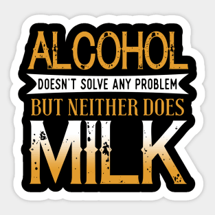 Alcohol Doesn't Solve Any Problems But Neither Does Milk Sticker